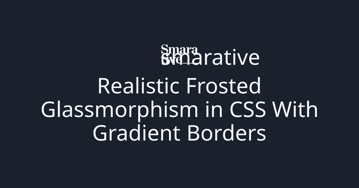 Realistic Frosted Glassmorphism in CSS With Gradient Borders