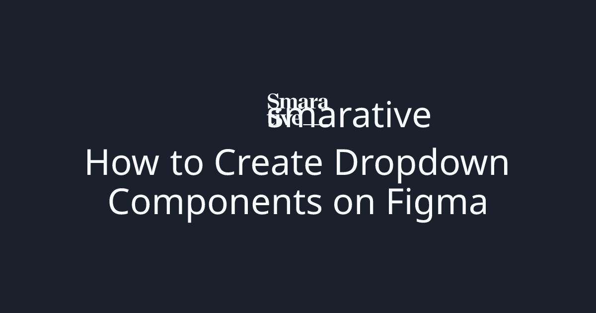Smarative | How to Create Dropdown Components on Figma